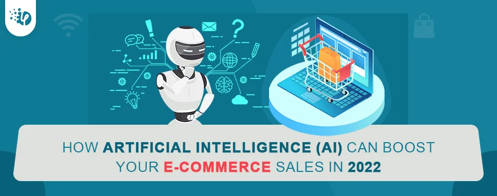 How Artificial Intelligence (AI) can Boost Your eCommerce Sales in 2022